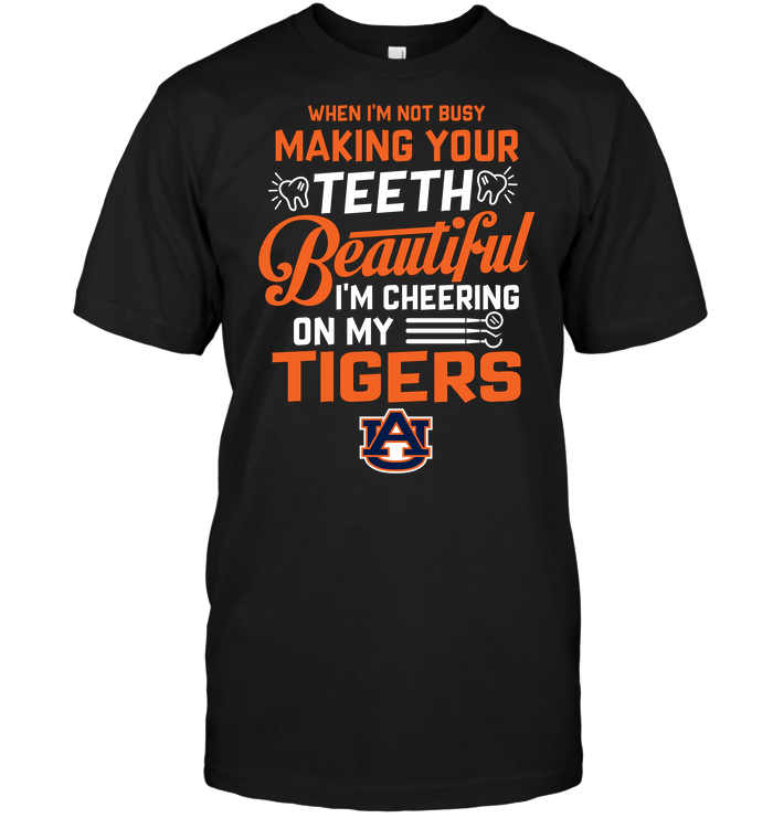 Auburn Tigers "when I'm Not Busy Making Your Teeth Beautiful" T-Shirt Auburn Tigers "when I'm Not Busy Making Your Teeth Beautiful" T-Shirt